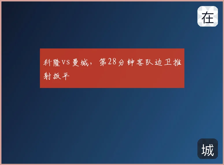 科隆vs曼城，第28分钟客队边卫推射扳平